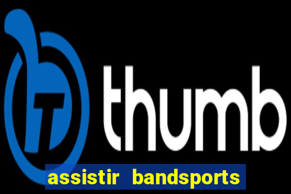 assistir bandsports ao vivo gratis